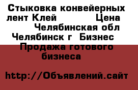 Стыковка конвейерных лент.Клей SC2000. › Цена ­ 1 200 - Челябинская обл., Челябинск г. Бизнес » Продажа готового бизнеса   